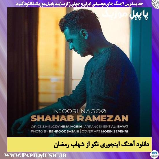 Shahab Ramezan Injoori Nagoo دانلود آهنگ اینجوری نگو از شهاب رمضان
